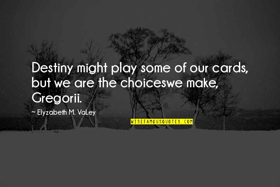 Valey Quotes By Elyzabeth M. VaLey: Destiny might play some of our cards, but