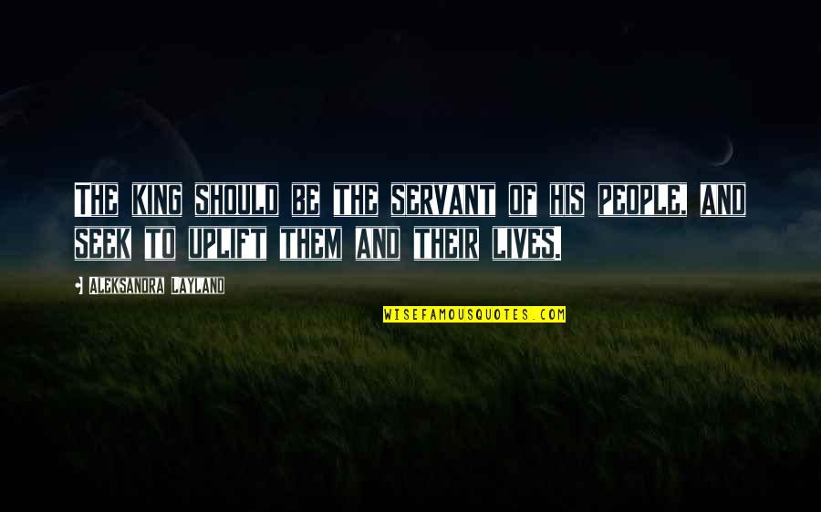 Valfrido Silva Quotes By Aleksandra Layland: The king should be the servant of his Valfrido Silva Quotes By Aleksandra Layland: The king should be the servant of his