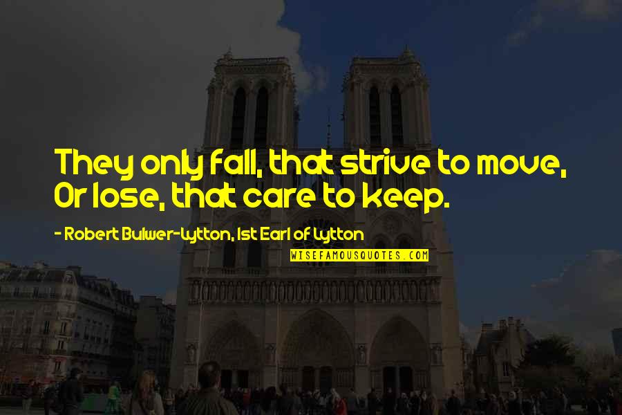 Valgau Be Sa Ines Quotes By Robert Bulwer-Lytton, 1st Earl Of Lytton: They only fall, that strive to move, Or Valgau Be Sa Ines Quotes By Robert Bulwer-Lytton, 1st Earl Of Lytton: They only fall, that strive to move, Or