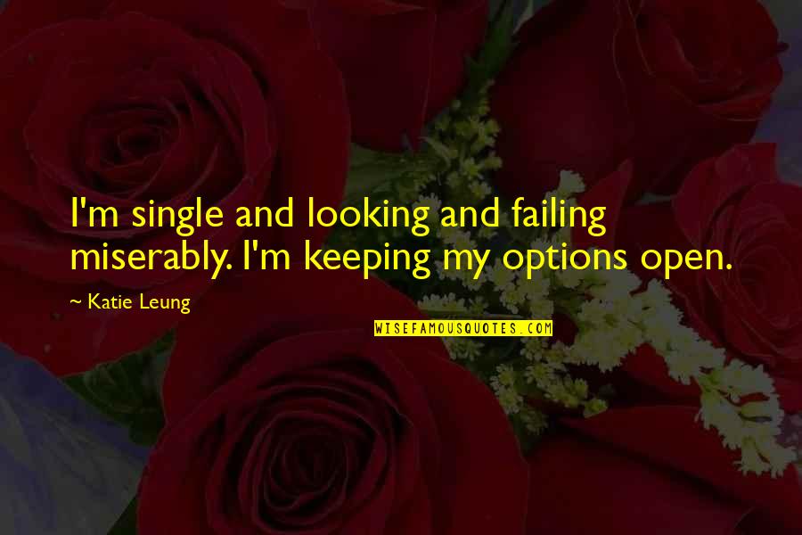 Valgau Ledus Quotes By Katie Leung: I'm single and looking and failing miserably. I'm