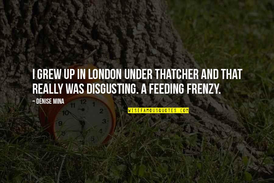 Valgaudemar Quotes By Denise Mina: I grew up in London under Thatcher and
