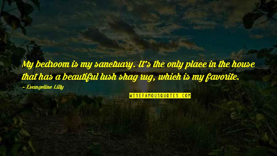 Valgerdur Arnadottir Quotes By Evangeline Lilly: My bedroom is my sanctuary. It's the only Valgerdur Arnadottir Quotes By Evangeline Lilly: My bedroom is my sanctuary. It's the only