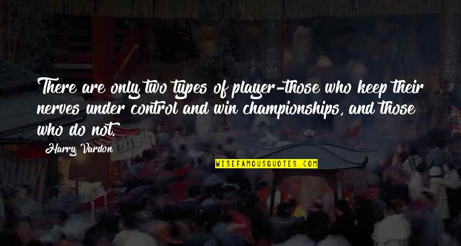 Valgerdur Arnadottir Quotes By Harry Vardon: There are only two types of player-those who Valgerdur Arnadottir Quotes By Harry Vardon: There are only two types of player-those who