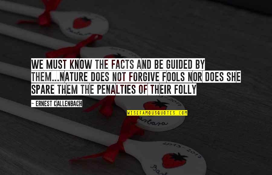 Valgisatie Quotes By Ernest Callenbach: We must know the facts and be guided Valgisatie Quotes By Ernest Callenbach: We must know the facts and be guided