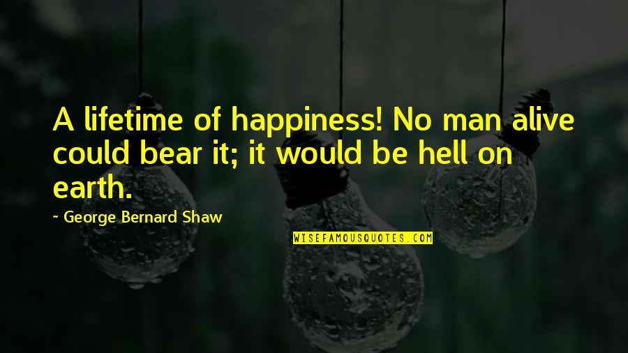 Valgisatie Quotes By George Bernard Shaw: A lifetime of happiness! No man alive could Valgisatie Quotes By George Bernard Shaw: A lifetime of happiness! No man alive could