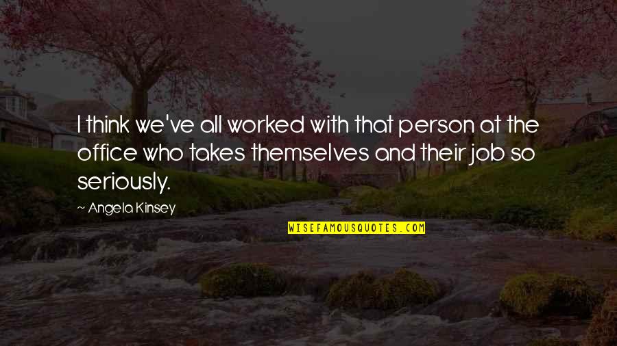 Valgo La Pena Quotes By Angela Kinsey: I think we've all worked with that person