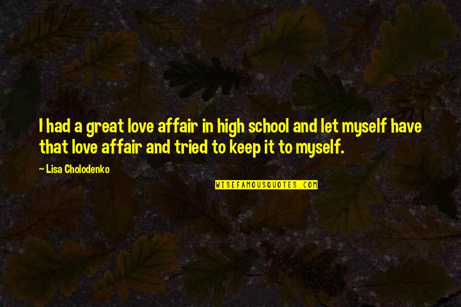 Valgoid Quotes By Lisa Cholodenko: I had a great love affair in high Valgoid Quotes By Lisa Cholodenko: I had a great love affair in high