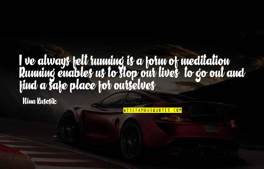 Valgor Quotes By Nina Kuscsik: I've always felt running is a form of