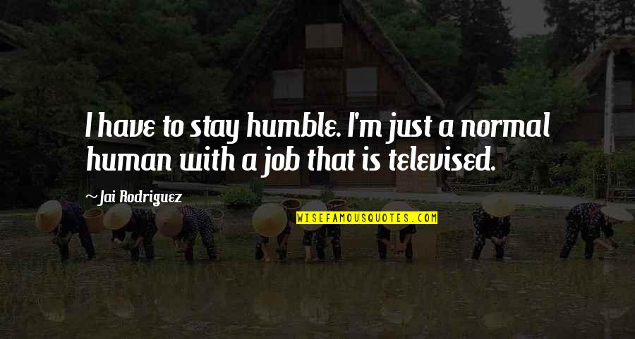 Valgtesten Quotes By Jai Rodriguez: I have to stay humble. I'm just a