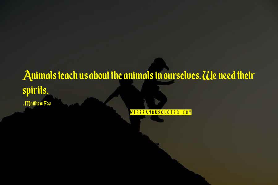 Valhalla Scanlation Quotes By Matthew Fox: Animals teach us about the animals in ourselves.