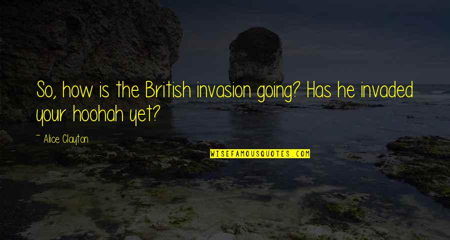 Valhamium Quotes By Alice Clayton: So, how is the British invasion going? Has