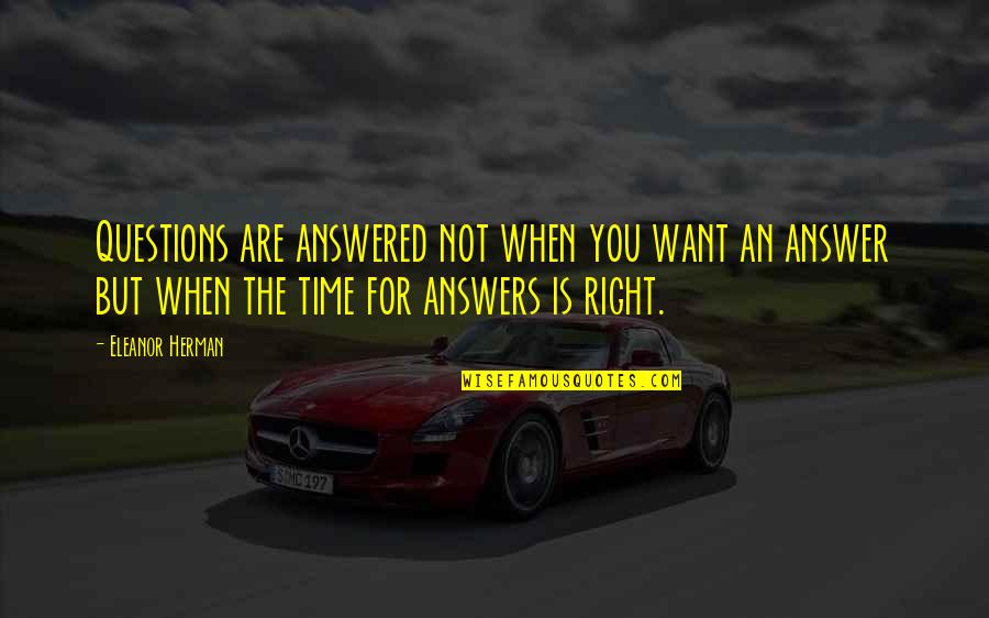 Valhamium Quotes By Eleanor Herman: Questions are answered not when you want an Valhamium Quotes By Eleanor Herman: Questions are answered not when you want an