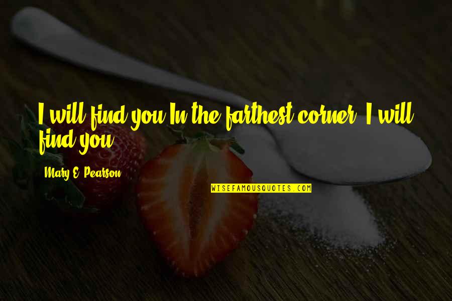Valhamium Quotes By Mary E. Pearson: I will find you.In the farthest corner, I Valhamium Quotes By Mary E. Pearson: I will find you.In the farthest corner, I