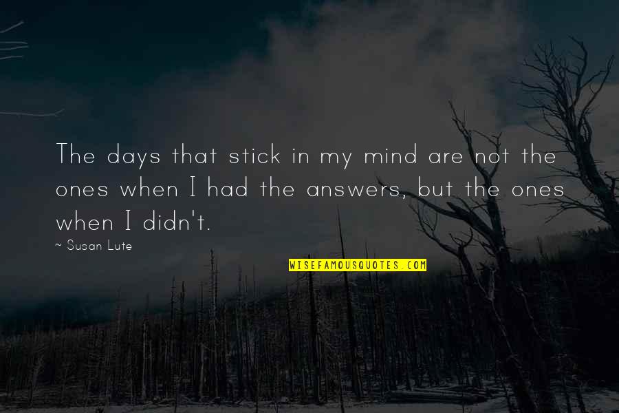 Valiance Solutions Quotes By Susan Lute: The days that stick in my mind are