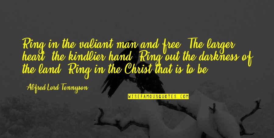 Valiant Man Quotes By Alfred Lord Tennyson: Ring in the valiant man and free, The