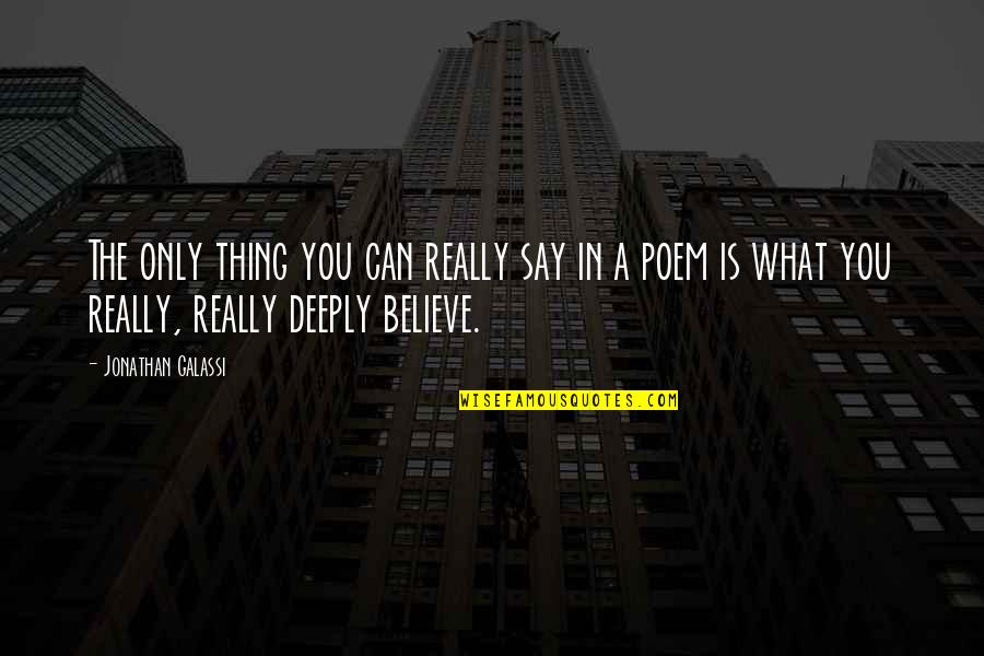 Valiante One Quotes By Jonathan Galassi: The only thing you can really say in Valiante One Quotes By Jonathan Galassi: The only thing you can really say in
