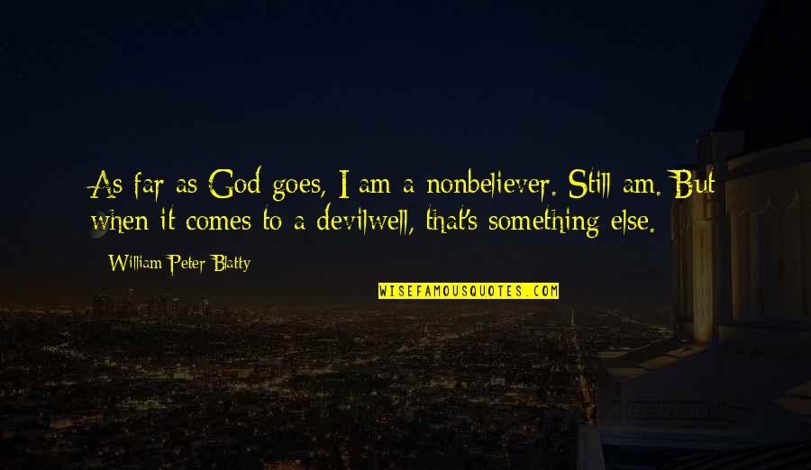 Valiantly Synonym Quotes By William Peter Blatty: As far as God goes, I am a