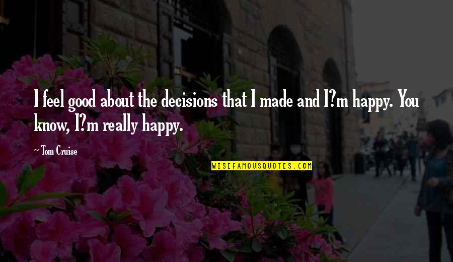Valic 403b Quotes By Tom Cruise: I feel good about the decisions that I