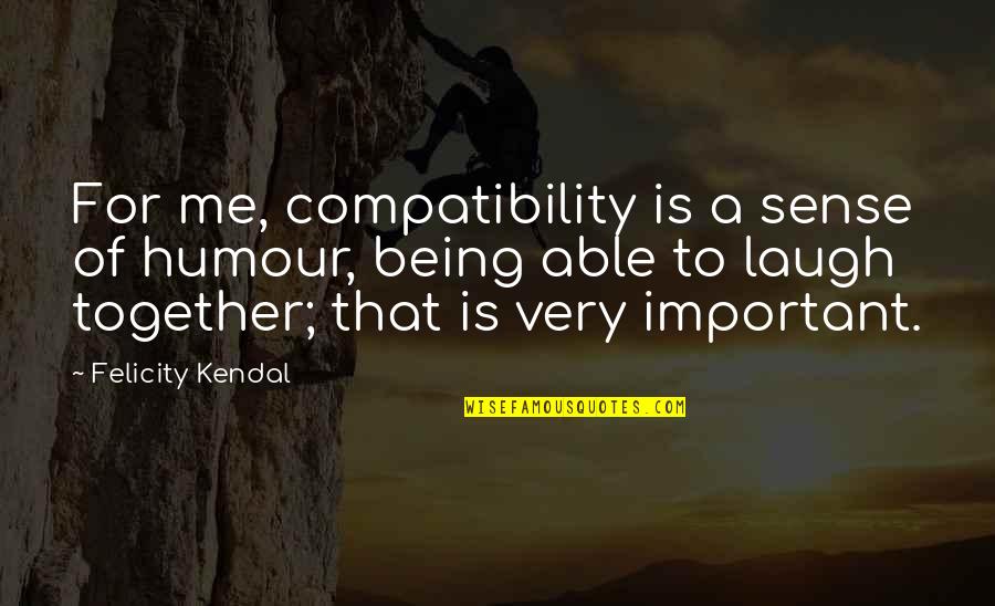 Valicenti Ravioli Quotes By Felicity Kendal: For me, compatibility is a sense of humour, Valicenti Ravioli Quotes By Felicity Kendal: For me, compatibility is a sense of humour,