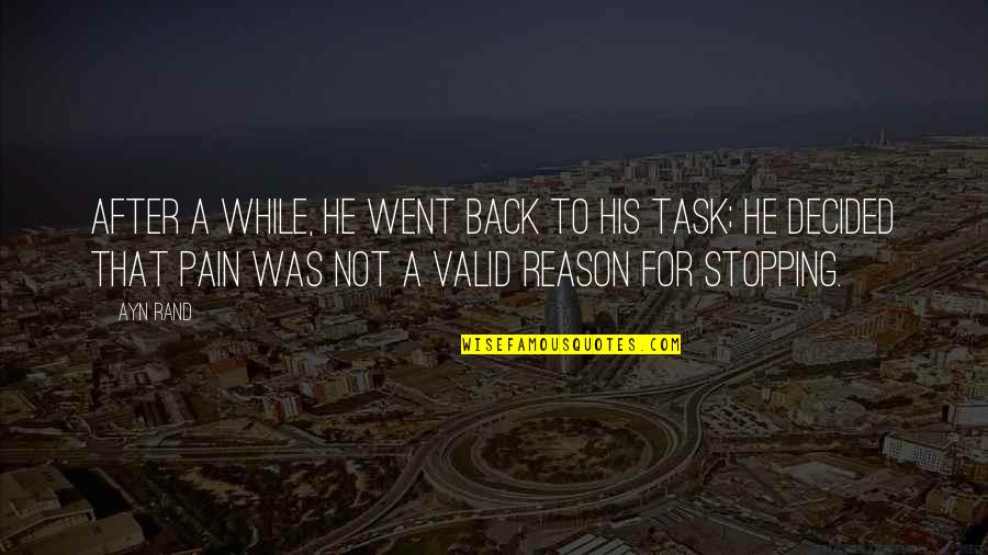 Valid Reason Quotes By Ayn Rand: After a while, he went back to his