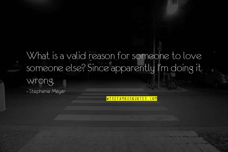 Valid Reason Quotes By Stephenie Meyer: What is a valid reason for someone to