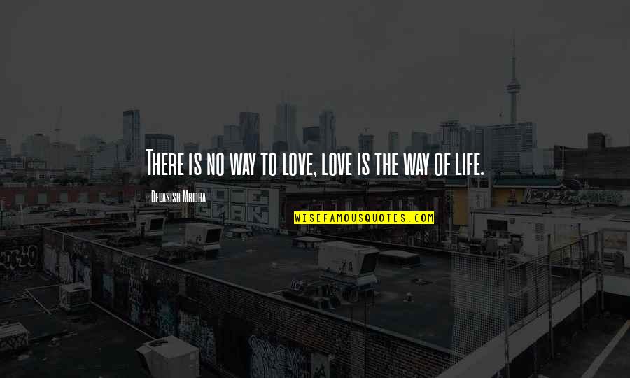 Valid Serie Quotes By Debasish Mridha: There is no way to love, love is Valid Serie Quotes By Debasish Mridha: There is no way to love, love is