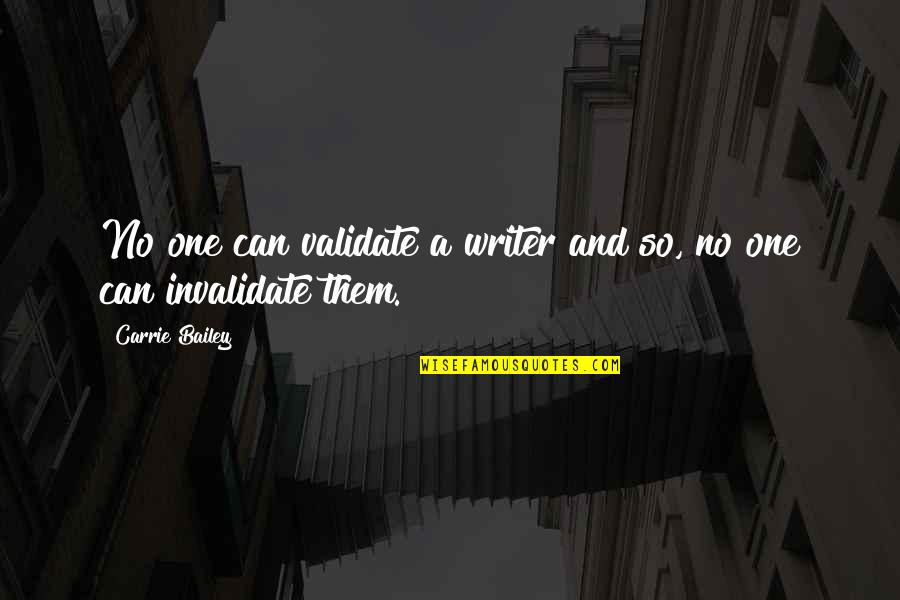 Validate Quotes By Carrie Bailey: No one can validate a writer and so,