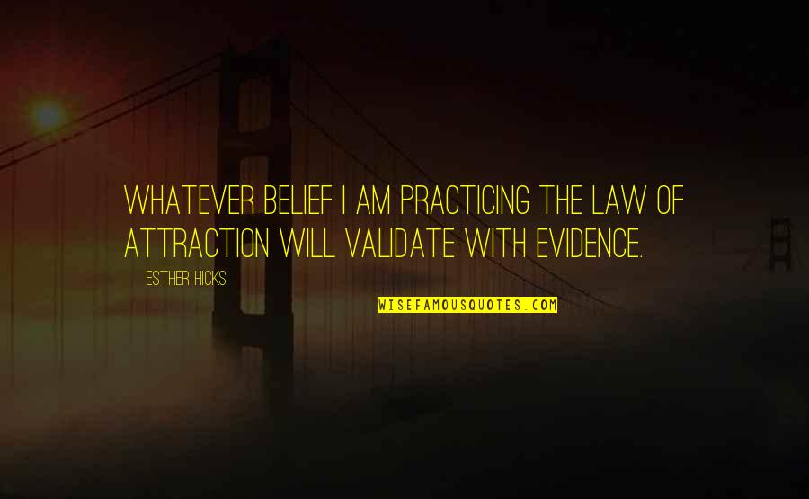 Validate Quotes By Esther Hicks: Whatever belief I am practicing the Law of