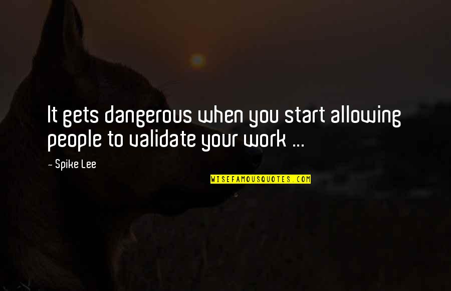 Validate Quotes By Spike Lee: It gets dangerous when you start allowing people