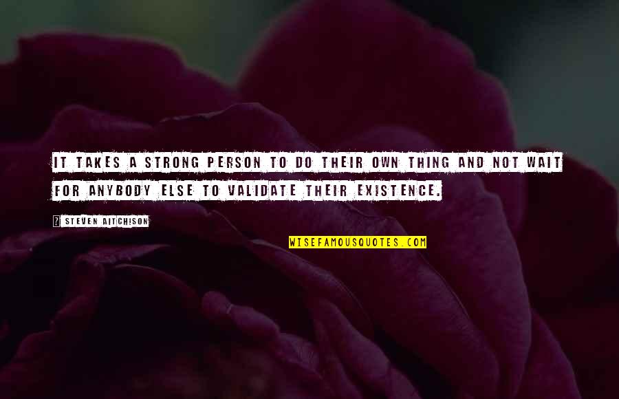 Validate Your Existence Quotes By Steven Aitchison: It takes a strong person to do their