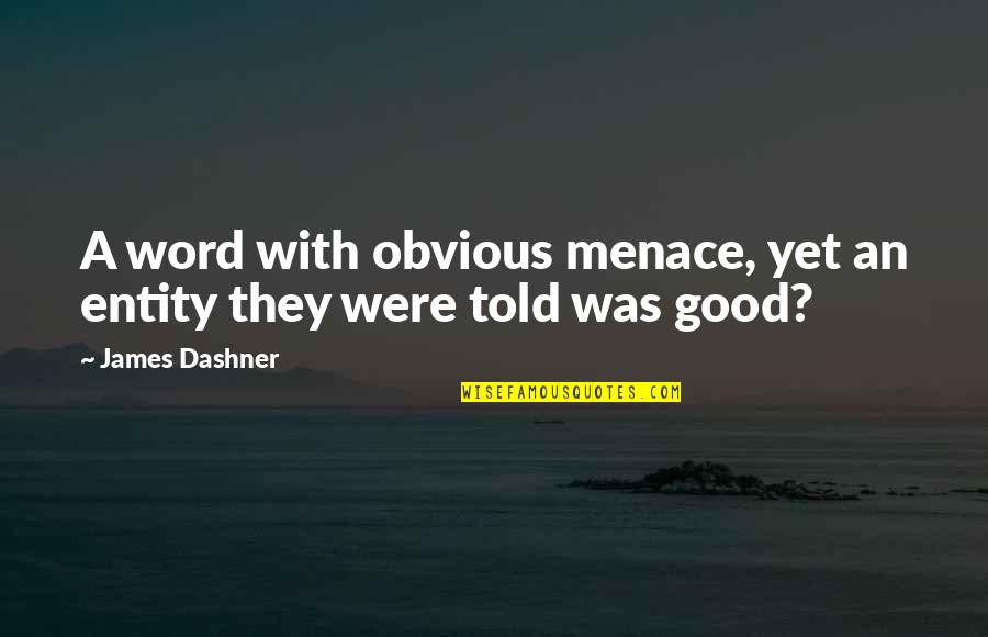 Validating Others Quotes By James Dashner: A word with obvious menace, yet an entity