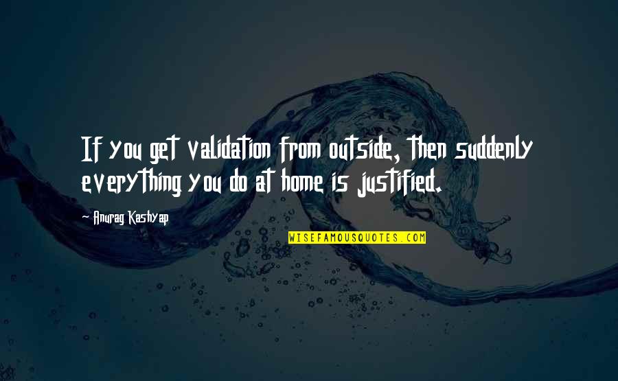 Validation Quotes By Anurag Kashyap: If you get validation from outside, then suddenly