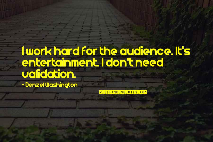 Validation Quotes By Denzel Washington: I work hard for the audience. It's entertainment.