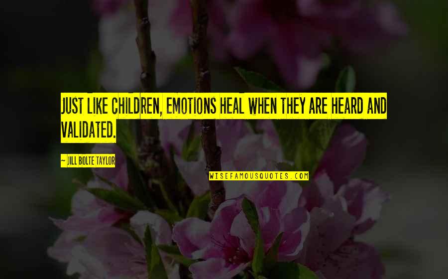 Validation Quotes By Jill Bolte Taylor: Just like children, emotions heal when they are