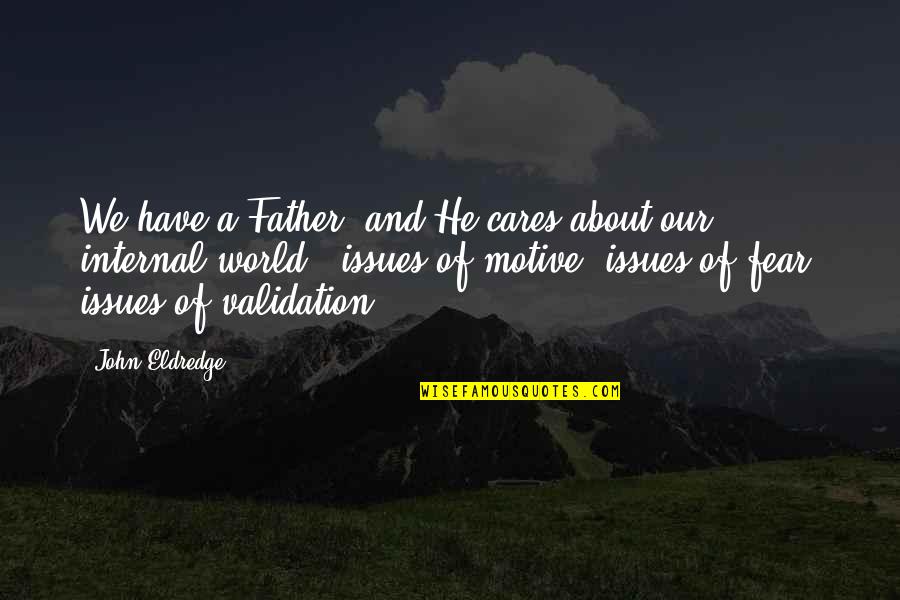 Validation Quotes By John Eldredge: We have a Father, and He cares about