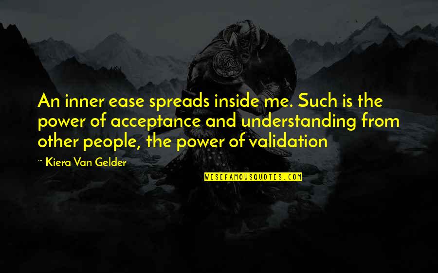 Validation Quotes By Kiera Van Gelder: An inner ease spreads inside me. Such is