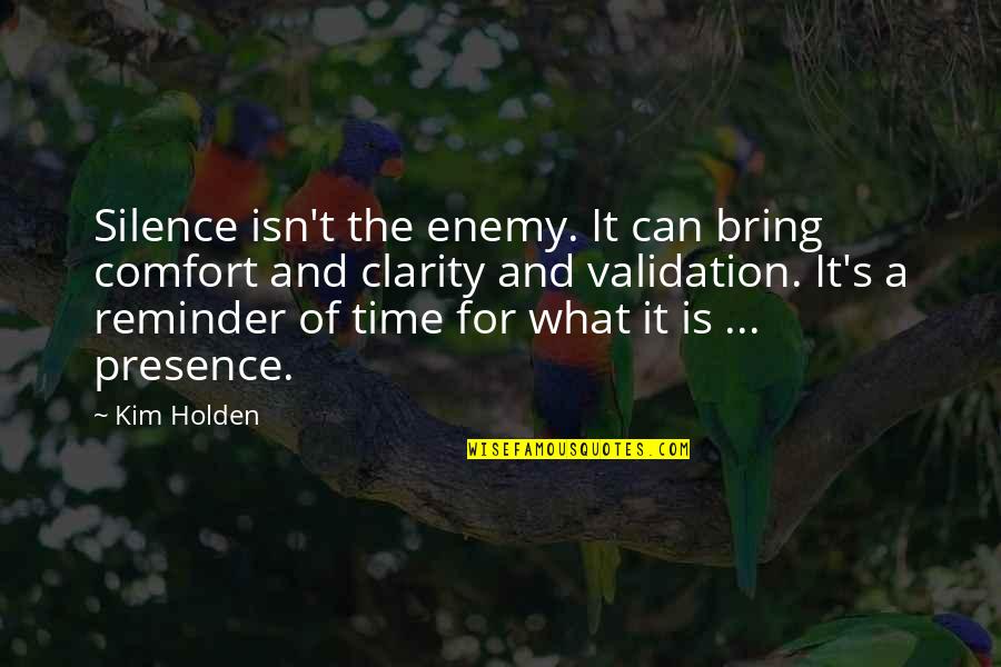 Validation Quotes By Kim Holden: Silence isn't the enemy. It can bring comfort