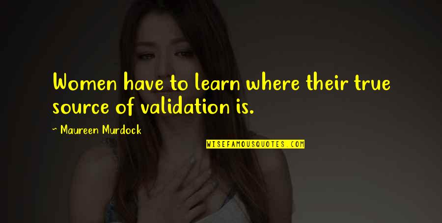 Validation Quotes By Maureen Murdock: Women have to learn where their true source