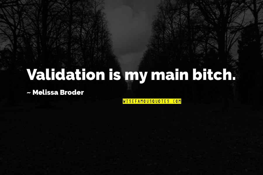 Validation Quotes By Melissa Broder: Validation is my main bitch.
