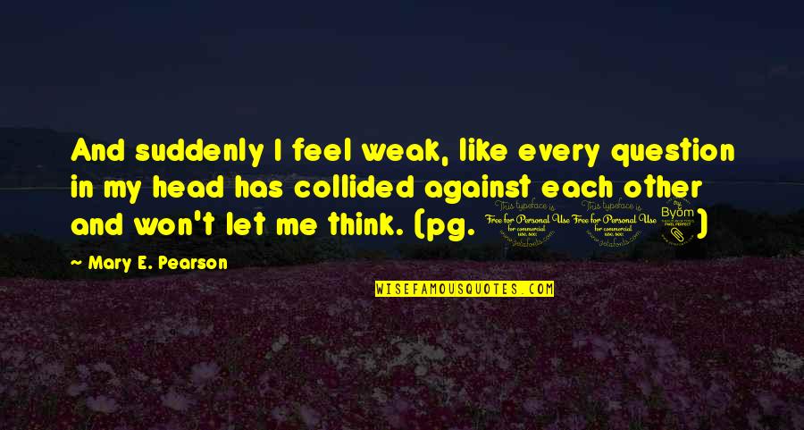 Validez Sinonimo Quotes By Mary E. Pearson: And suddenly I feel weak, like every question Validez Sinonimo Quotes By Mary E. Pearson: And suddenly I feel weak, like every question