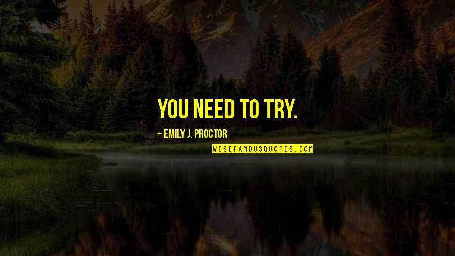 Validosa Quotes By Emily J. Proctor: You need to try.