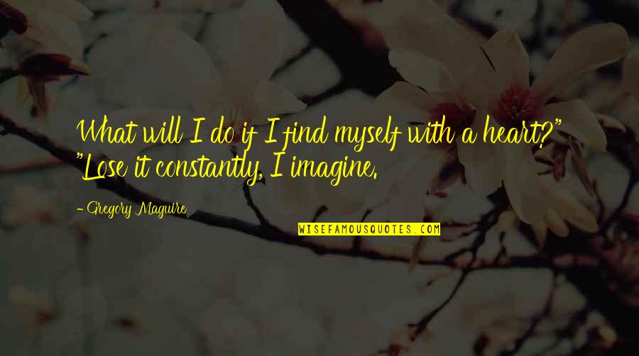 Valiente Amor Quotes By Gregory Maguire: What will I do if I find myself