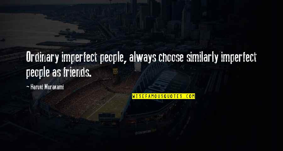 Valiente Quotes By Haruki Murakami: Ordinary imperfect people, always choose similarly imperfect people