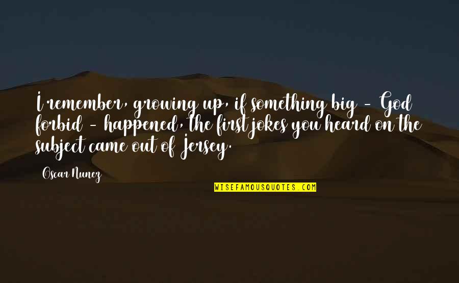 Valientes En Quotes By Oscar Nunez: I remember, growing up, if something big - Valientes En Quotes By Oscar Nunez: I remember, growing up, if something big -
