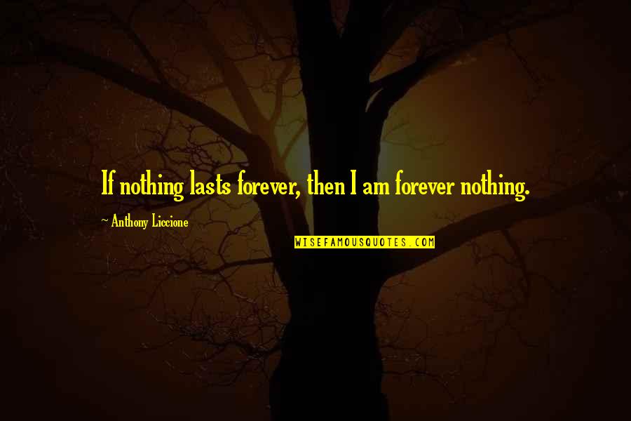 Valijant Quotes By Anthony Liccione: If nothing lasts forever, then I am forever