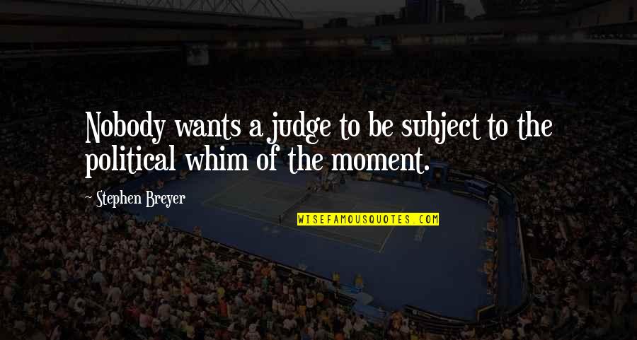 Valiko Bulgaria Quotes By Stephen Breyer: Nobody wants a judge to be subject to