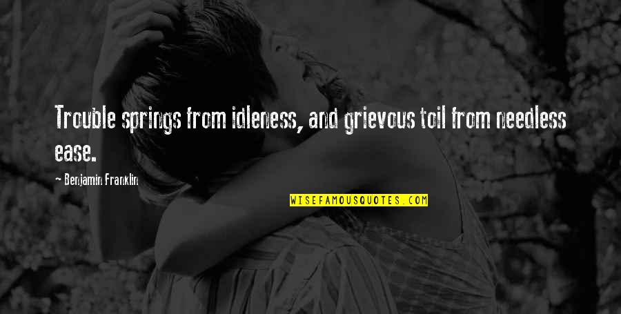 Valin Hess Quotes By Benjamin Franklin: Trouble springs from idleness, and grievous toil from