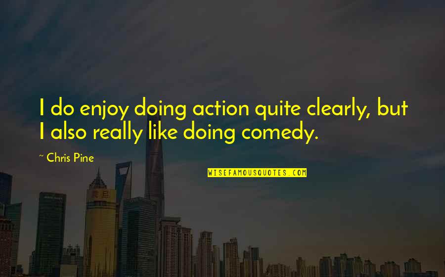 Valin Hess Quotes By Chris Pine: I do enjoy doing action quite clearly, but