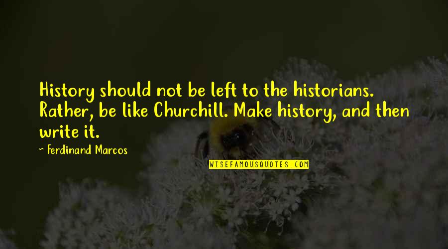 Valinor Management Quotes By Ferdinand Marcos: History should not be left to the historians. Valinor Management Quotes By Ferdinand Marcos: History should not be left to the historians.