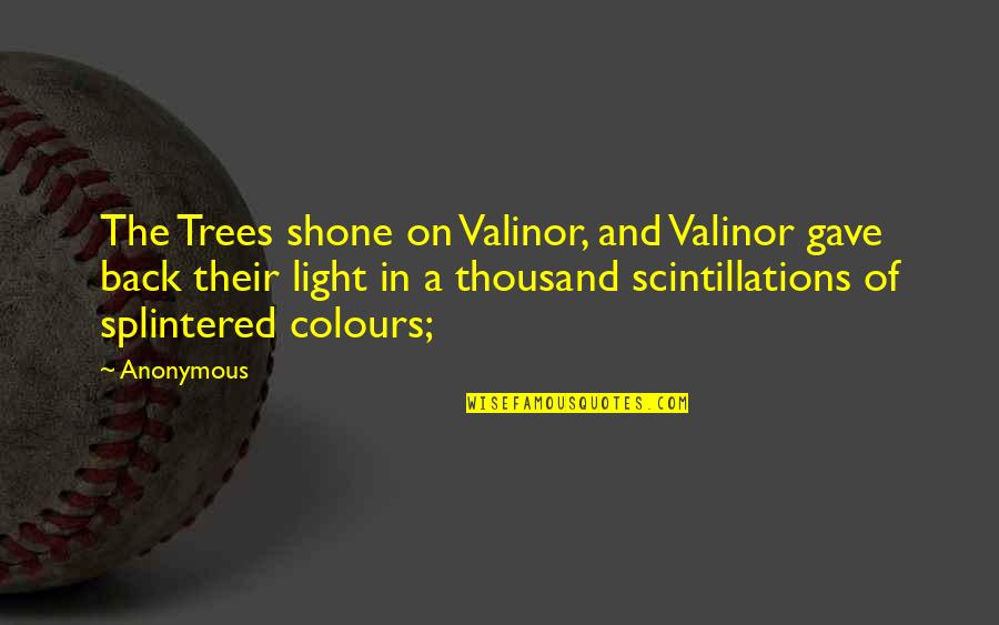 Valinor Quotes By Anonymous: The Trees shone on Valinor, and Valinor gave